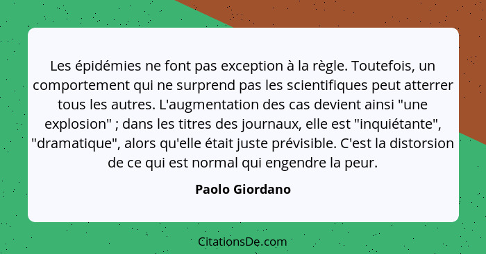 Les épidémies ne font pas exception à la règle. Toutefois, un comportement qui ne surprend pas les scientifiques peut atterrer tous l... - Paolo Giordano