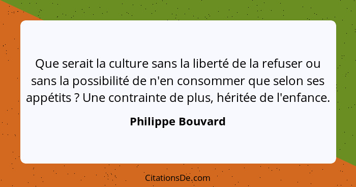 Que serait la culture sans la liberté de la refuser ou sans la possibilité de n'en consommer que selon ses appétits ? Une cont... - Philippe Bouvard