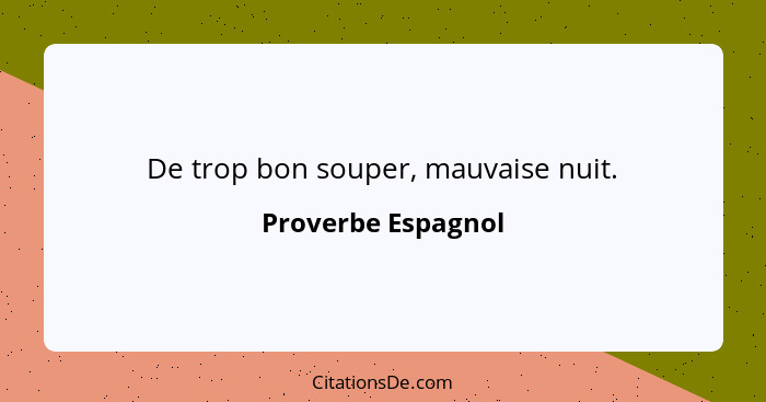 De trop bon souper, mauvaise nuit.... - Proverbe Espagnol