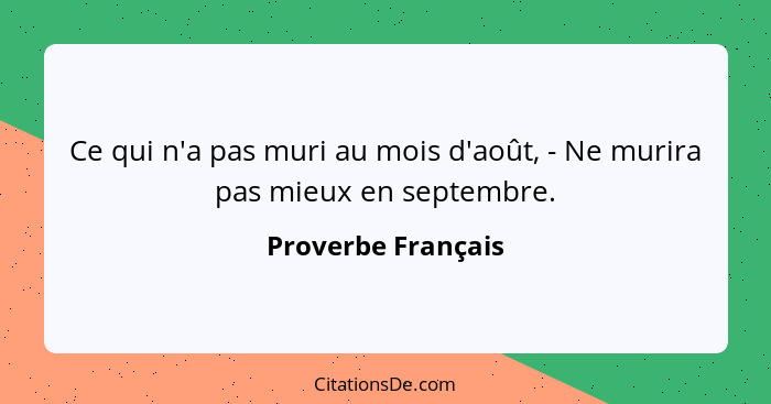 Ce qui n'a pas muri au mois d'août, - Ne murira pas mieux en septembre.... - Proverbe Français