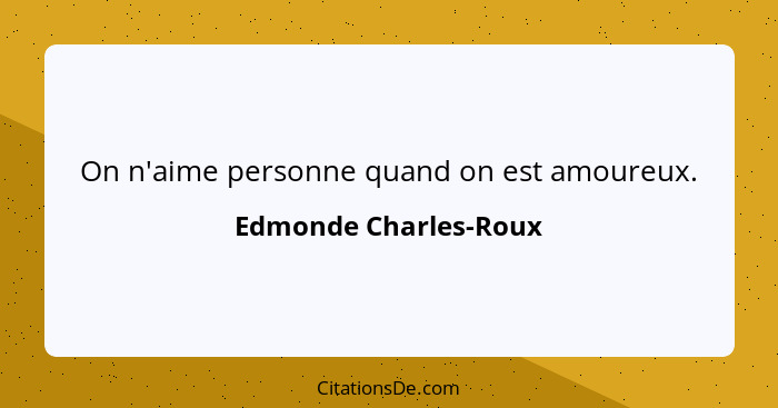 On n'aime personne quand on est amoureux.... - Edmonde Charles-Roux