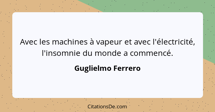 Avec les machines à vapeur et avec l'électricité, l'insomnie du monde a commencé.... - Guglielmo Ferrero