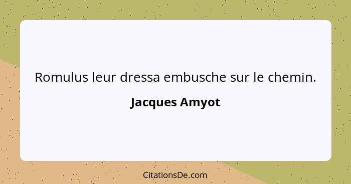 Romulus leur dressa embusche sur le chemin.... - Jacques Amyot