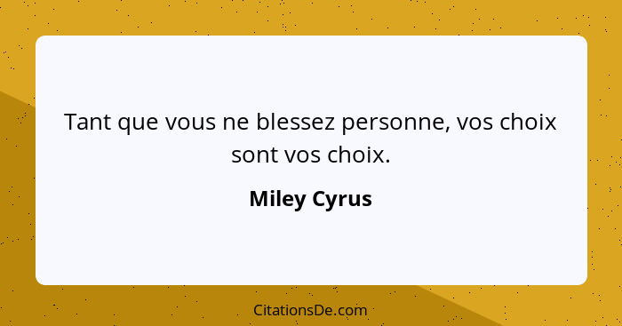 Tant que vous ne blessez personne, vos choix sont vos choix.... - Miley Cyrus