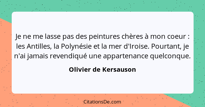 Je ne me lasse pas des peintures chères à mon coeur : les Antilles, la Polynésie et la mer d'Iroise. Pourtant, je n'ai jam... - Olivier de Kersauson