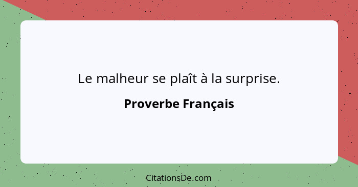 Le malheur se plaît à la surprise.... - Proverbe Français