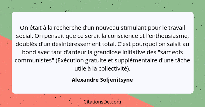 On était à la recherche d'un nouveau stimulant pour le travail social. On pensait que ce serait la conscience et l'enthousias... - Alexandre Soljenitsyne