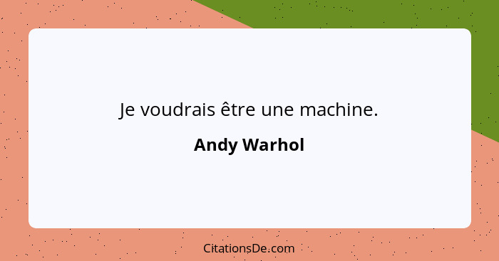 Je voudrais être une machine.... - Andy Warhol