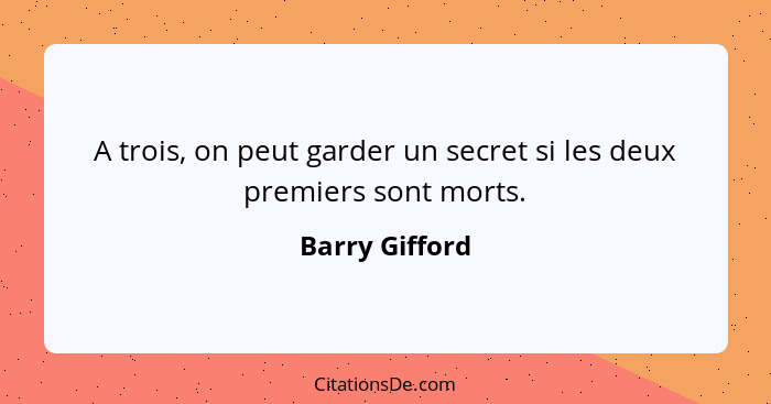 A trois, on peut garder un secret si les deux premiers sont morts.... - Barry Gifford