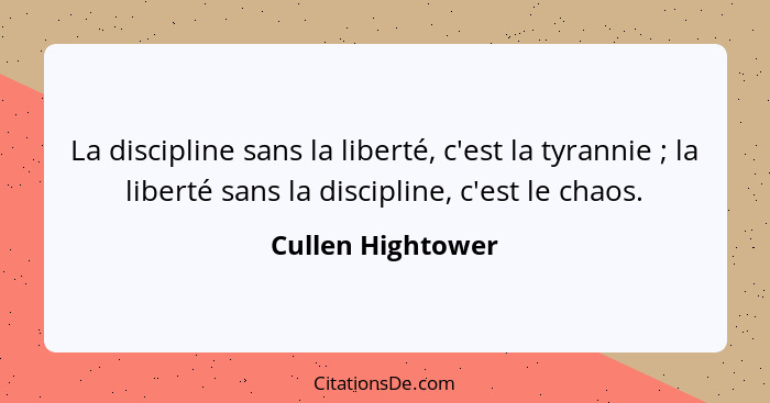 La discipline sans la liberté, c'est la tyrannie ; la liberté sans la discipline, c'est le chaos.... - Cullen Hightower