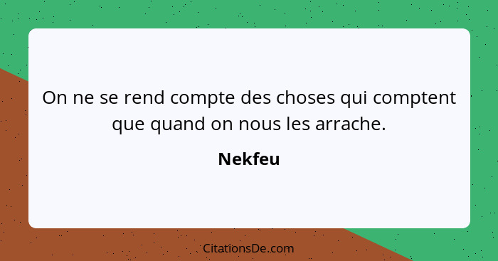 On ne se rend compte des choses qui comptent que quand on nous les arrache.... - Nekfeu