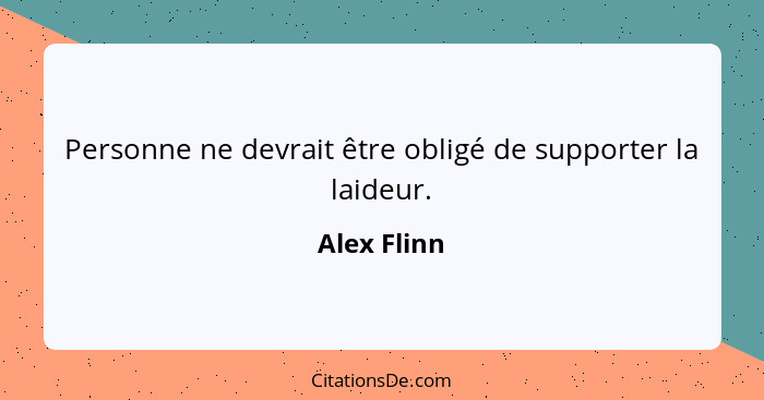 Personne ne devrait être obligé de supporter la laideur.... - Alex Flinn