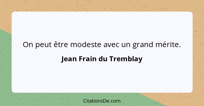 On peut être modeste avec un grand mérite.... - Jean Frain du Tremblay