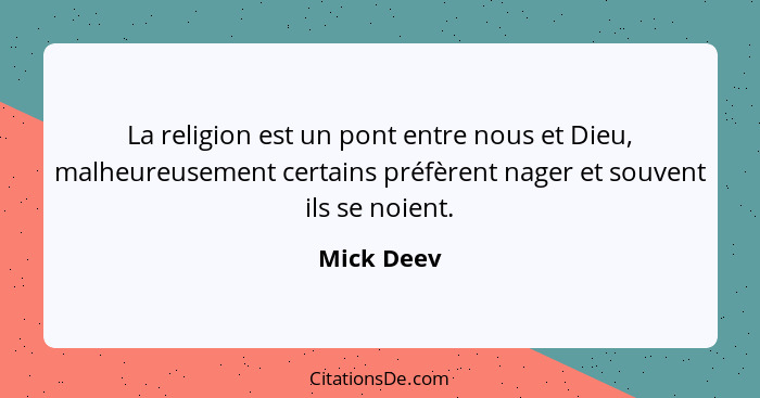 La religion est un pont entre nous et Dieu, malheureusement certains préfèrent nager et souvent ils se noient.... - Mick Deev