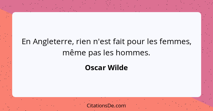 En Angleterre, rien n'est fait pour les femmes, même pas les hommes.... - Oscar Wilde
