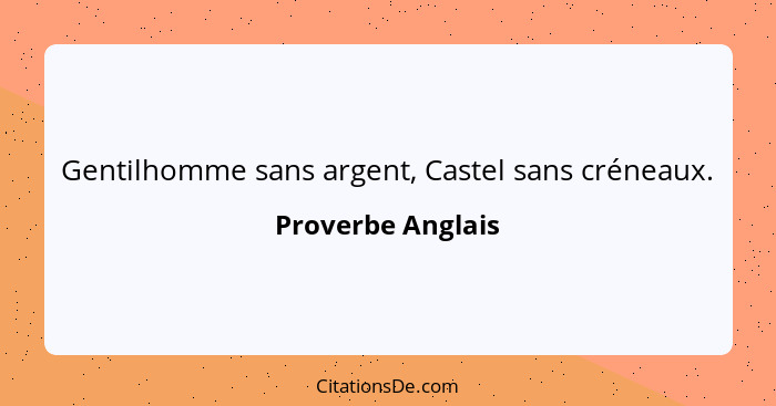Gentilhomme sans argent, Castel sans créneaux.... - Proverbe Anglais