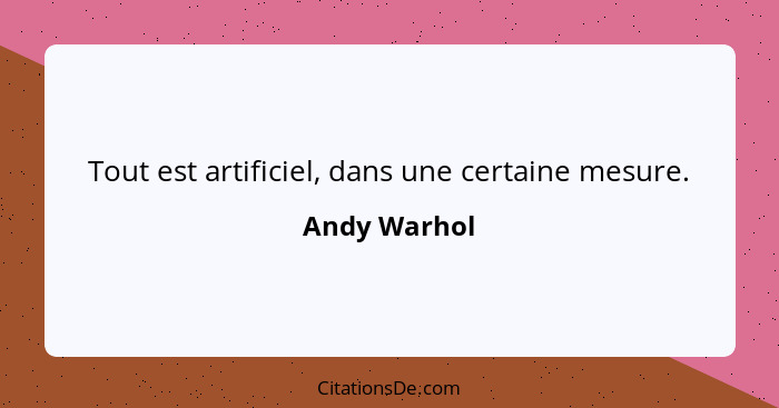 Tout est artificiel, dans une certaine mesure.... - Andy Warhol