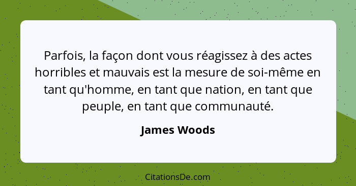 Parfois, la façon dont vous réagissez à des actes horribles et mauvais est la mesure de soi-même en tant qu'homme, en tant que nation, e... - James Woods