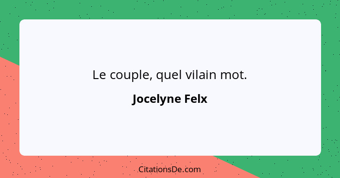 Le couple, quel vilain mot.... - Jocelyne Felx