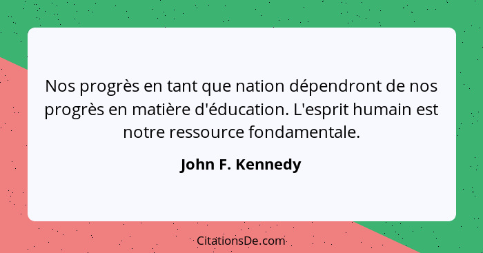 Nos progrès en tant que nation dépendront de nos progrès en matière d'éducation. L'esprit humain est notre ressource fondamentale.... - John F. Kennedy