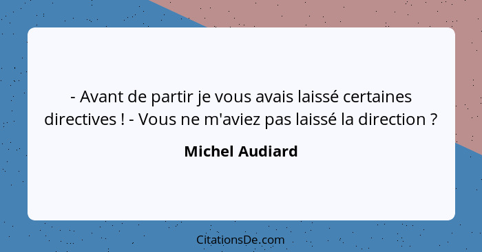 - Avant de partir je vous avais laissé certaines directives ! - Vous ne m'aviez pas laissé la direction ?... - Michel Audiard