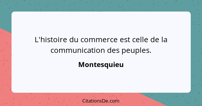 L'histoire du commerce est celle de la communication des peuples.... - Montesquieu