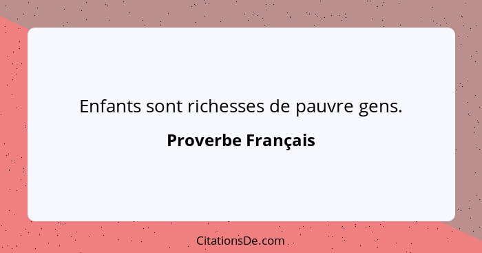 Enfants sont richesses de pauvre gens.... - Proverbe Français