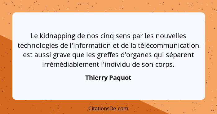 Le kidnapping de nos cinq sens par les nouvelles technologies de l'information et de la télécommunication est aussi grave que les gre... - Thierry Paquot