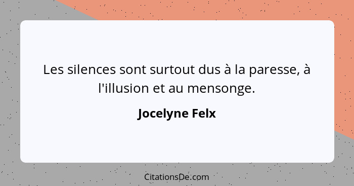 Les silences sont surtout dus à la paresse, à l'illusion et au mensonge.... - Jocelyne Felx