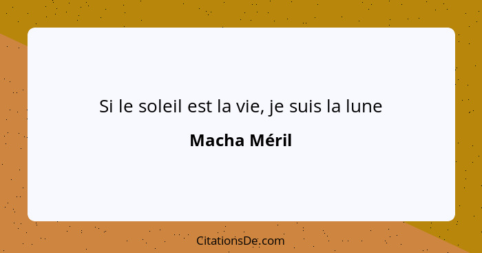 Si le soleil est la vie, je suis la lune... - Macha Méril