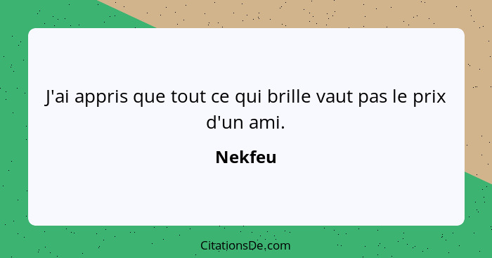 J'ai appris que tout ce qui brille vaut pas le prix d'un ami.... - Nekfeu