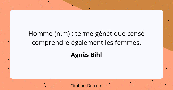Homme (n.m) : terme génétique censé comprendre également les femmes.... - Agnès Bihl