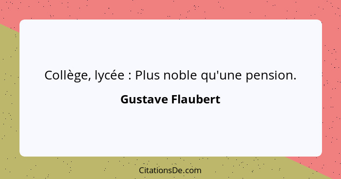 Collège, lycée : Plus noble qu'une pension.... - Gustave Flaubert