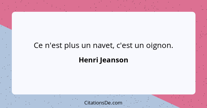 Ce n'est plus un navet, c'est un oignon.... - Henri Jeanson