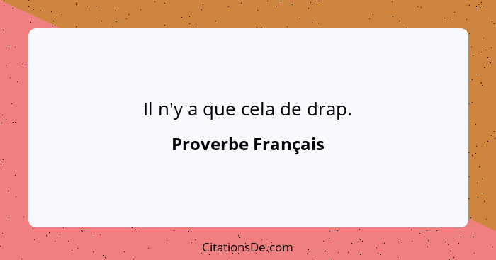 Il n'y a que cela de drap.... - Proverbe Français