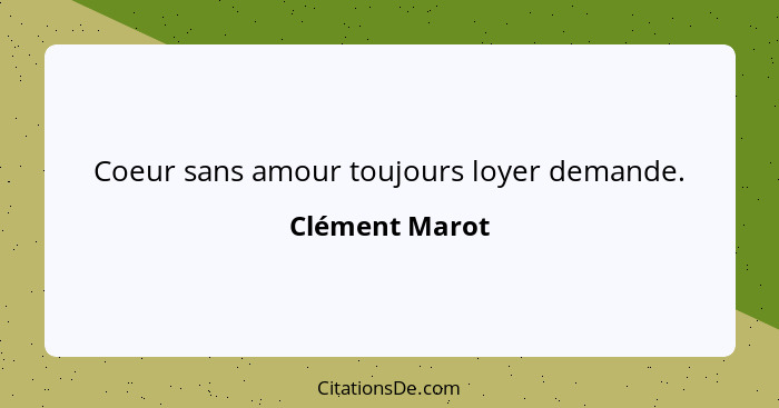 Coeur sans amour toujours loyer demande.... - Clément Marot