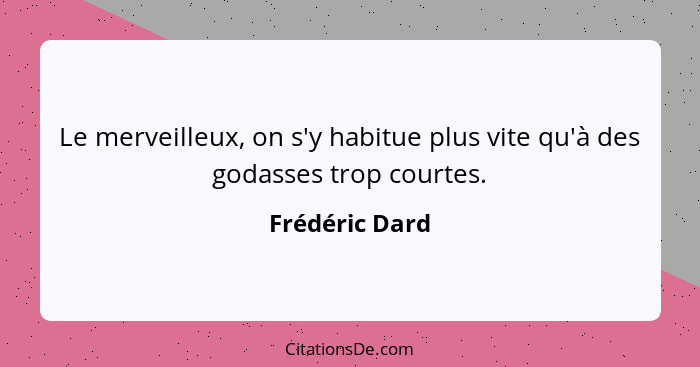 Le merveilleux, on s'y habitue plus vite qu'à des godasses trop courtes.... - Frédéric Dard