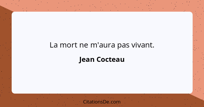 La mort ne m'aura pas vivant.... - Jean Cocteau