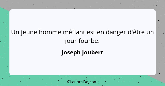 Un jeune homme méfiant est en danger d'être un jour fourbe.... - Joseph Joubert