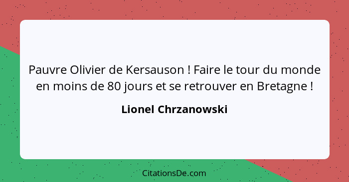 Pauvre Olivier de Kersauson ! Faire le tour du monde en moins de 80 jours et se retrouver en Bretagne !... - Lionel Chrzanowski
