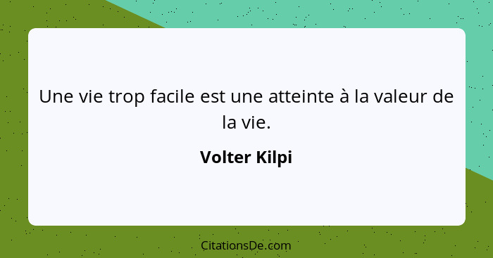 Une vie trop facile est une atteinte à la valeur de la vie.... - Volter Kilpi