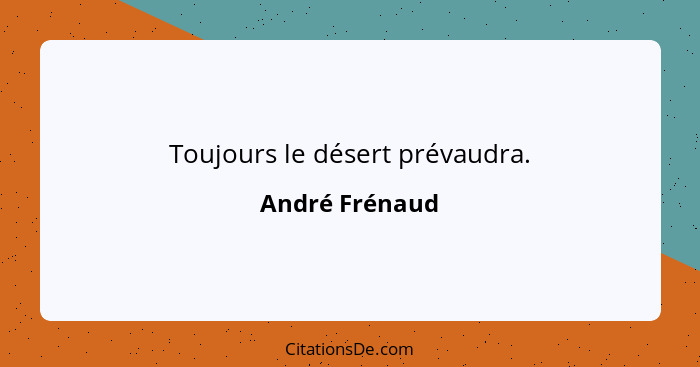 Toujours le désert prévaudra.... - André Frénaud