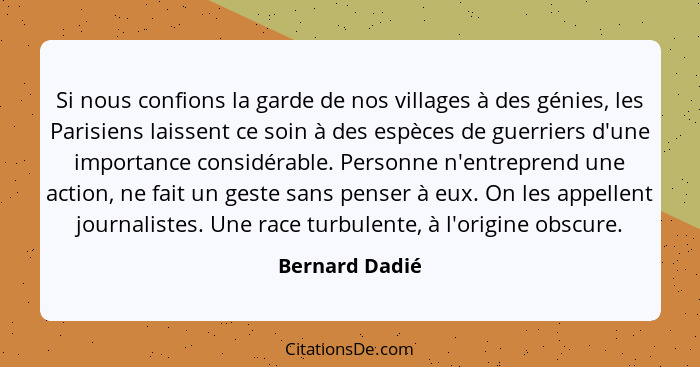 Si nous confions la garde de nos villages à des génies, les Parisiens laissent ce soin à des espèces de guerriers d'une importance con... - Bernard Dadié