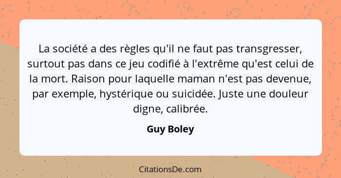 La société a des règles qu'il ne faut pas transgresser, surtout pas dans ce jeu codifié à l'extrême qu'est celui de la mort. Raison pour l... - Guy Boley