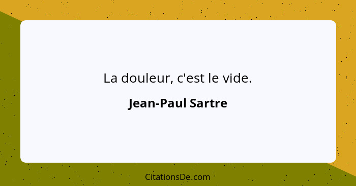 La douleur, c'est le vide.... - Jean-Paul Sartre