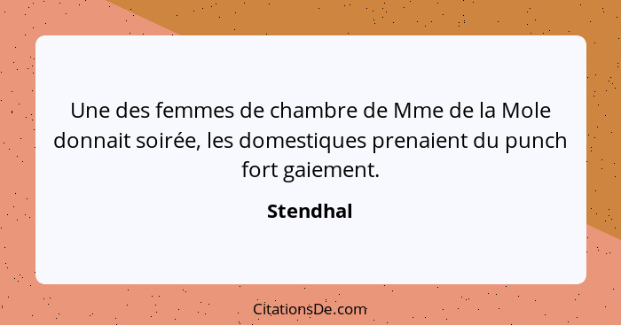 Une des femmes de chambre de Mme de la Mole donnait soirée, les domestiques prenaient du punch fort gaiement.... - Stendhal