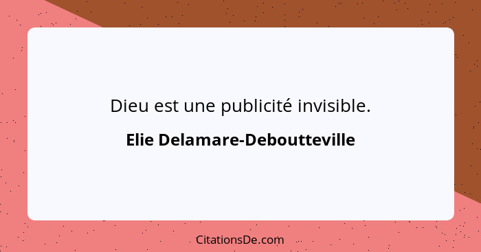 Dieu est une publicité invisible.... - Elie Delamare-Deboutteville