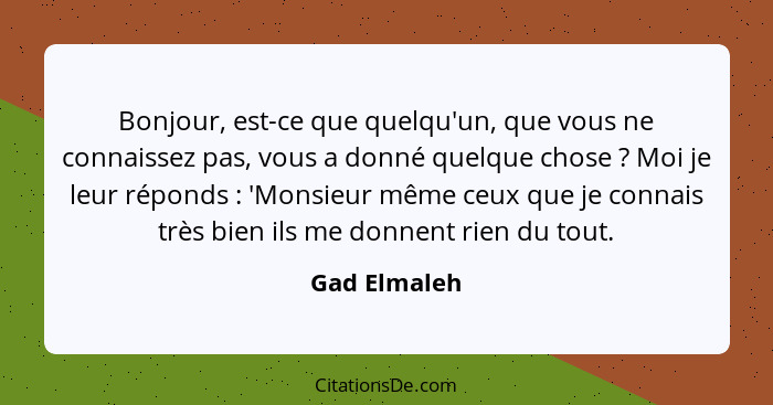 Bonjour, est-ce que quelqu'un, que vous ne connaissez pas, vous a donné quelque chose ? Moi je leur réponds : 'Monsieur même c... - Gad Elmaleh