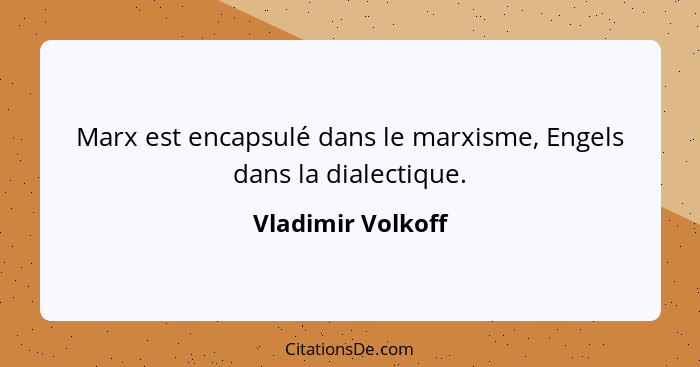 Marx est encapsulé dans le marxisme, Engels dans la dialectique.... - Vladimir Volkoff