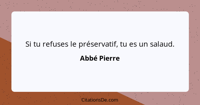 Si tu refuses le préservatif, tu es un salaud.... - Abbé Pierre